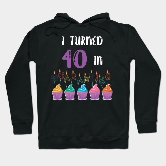 I Turned 40 In Quarantine funny idea birthday t-shirt Hoodie by fatoajmii